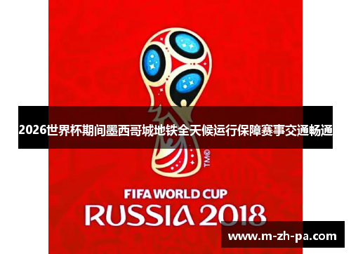 2026世界杯期间墨西哥城地铁全天候运行保障赛事交通畅通 2026世界杯期间墨西哥城地铁全天候运行保障赛事交通畅通