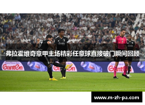 弗拉霍维奇意甲主场精彩任意球直接破门瞬间回顾